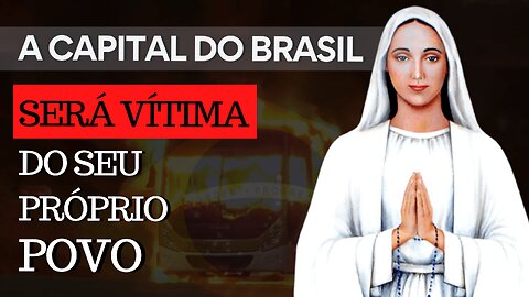 Mensagem de Nossa Senhora de Anguera: "A Capital do Brasil será VÍTIMA do seu PRÓPRIO POVO"