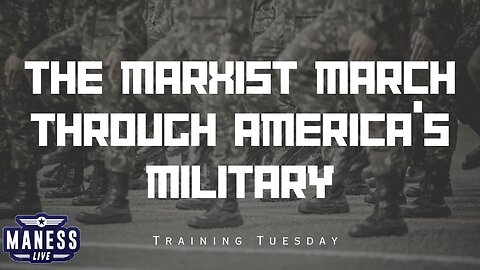 The Marxist March Through America’s Military: Enough Is Enough, Silence Is Consent | Training Tuesday | The Rob Maness Show EP232 With Rob Maness