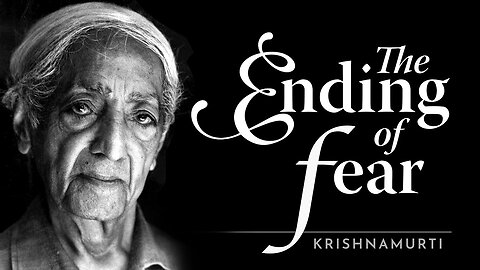 The Ending of Fear | Krishnamurti