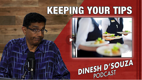 KEEPING YOUR TIPS Dinesh D’Souza Podcast Ep854
