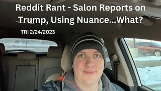 TRI 2/24/2023 - Reddit Rant - Salon Reports on Trump with Nuance…What?