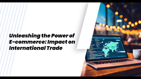 Unraveling the Impact: How E-commerce Transforms International Trade