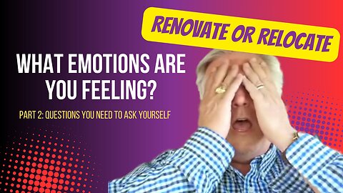 How are your emotions affecting your decision to renovate or relocate?