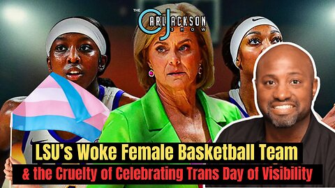 LSU’s Woke Female Basketball Team & the Cruelty of Celebrating “Trans Day of Visibility”