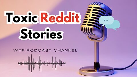 Toxic Reddit Stories -- WTF Podcast Full Ep