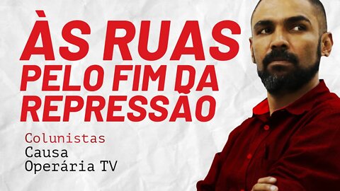 A luta contra a repressão só pode se dar nas ruas - Colunistas da COTV | Juliano Lopes