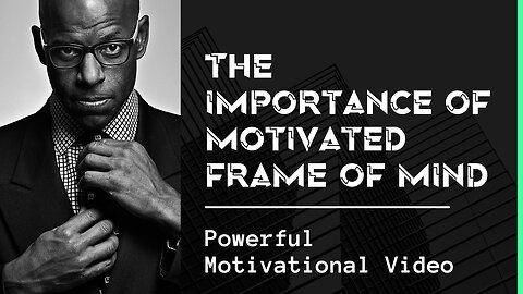 THE IMPORTANCE OF MOTIVATED FRAME OF MIND - Motivational video 2022