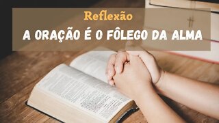 Reflexão do dia - A oração é o fôlego da alma