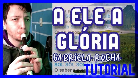 A ELE A GLÓRIA - GABRIELA ROCHA - Tutorial para flauta doce e outros instrumentos