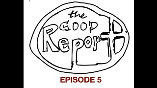 The Good Report Episode 5 - Larry