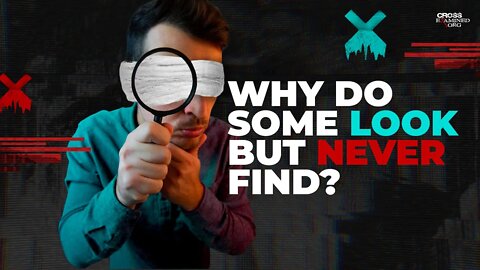 Why do some look but never find?