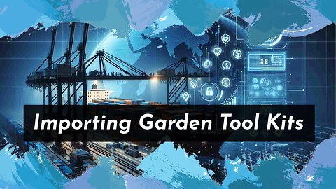 Customs Procedures for Gardening Tool Imports