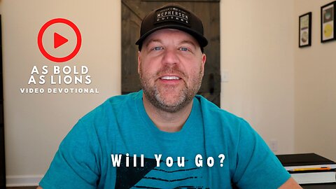 Will You Go? | AS BOLD AS LIONS DEVOTIONAL | March 20, 2023