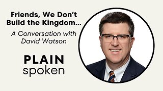 Friends, We Don't Build the Kingdom - A Conversation With David Watson