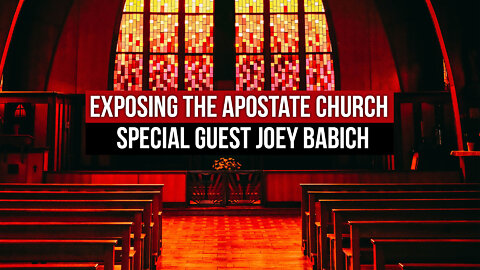 Exposing the Apostate Church: Special Guest Joey Babich