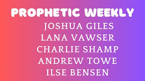 Prophetic Weekly - Joshua Giles, Charlie Shamp, Lana Vawser, Andrew Towe Ilse Bensen
