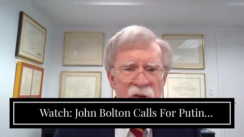 Watch: John Bolton Calls For Putin Assassination, Regime Change