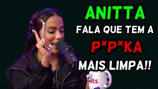 ANITTA FALA QUE TEM A P*P*KA MAIS LIMPA?!!!