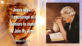 Aug 20, 2016 ❤️ Jesus says... I encourage all Seniors to come and join My Army