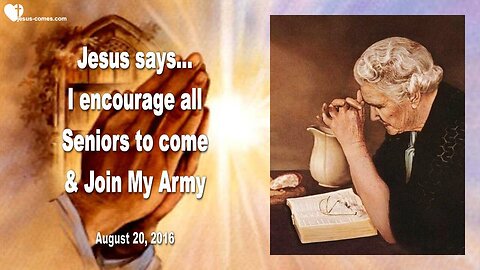 Aug 20, 2016 ❤️ Jesus says... I encourage all Seniors to come and join My Army