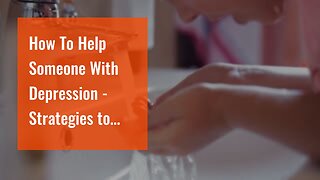 How To Help Someone With Depression - Strategies to Support Someone You Love