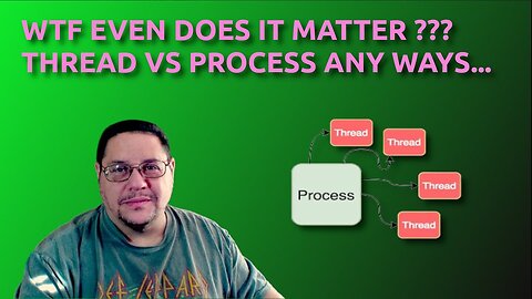 Processes & Threads What Does It Even Matter,,,,???