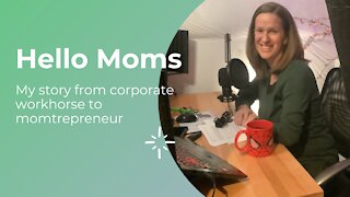 Hello Moms: My Story From Corporate Workhorse To Momtrepreneur