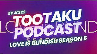 TooTaku Podcast- Love Is Blindish Season 5