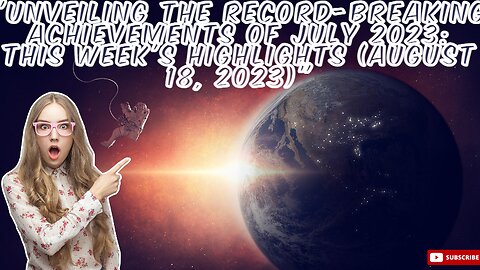 "Unveiling the Record-Breaking Achievements of July 2023: This Week's Highlights (August 18, 2023)"