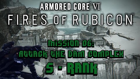 Armored Core 6 [VI] - Mission 06: Attack the Dam Complex [S Rank]