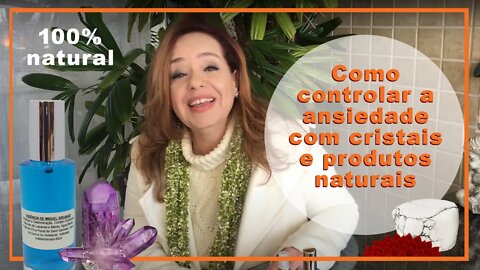 Como controlar a ansiedade com cristais e produtos naturais