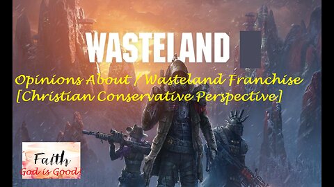Opinions About / Wasteland Franchise[Christian Conservative Perspective]