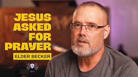 Jesus Asked For Prayer || Elder Becker