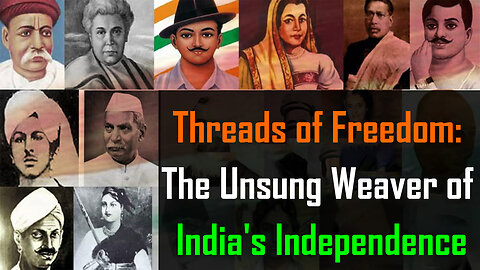 Threads of Freedom: The Unsung Weaver of India's Independence