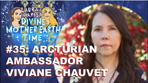 DIVINE MOTHER EARTH TIME! #35: Arcturian Ambassador Viviane Chauvet! LAURA EISENHOWER