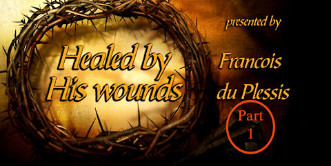 Healed By His Wounds - Part 1 - From Birth To Baptism by Francois du Plessis