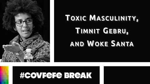 [#Covfefe Break] Toxic Masculinity, Timnit Gebru, and Woke Santa