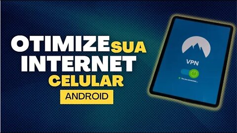 Otimize sua Internet: Os melhores VPNs Gratuitos para Android