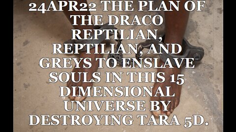 24APR22 THE PLAN OF THE DRACO REPTILIAN, REPTILIAN, AND GREYS TO ENSLAVE SOULS