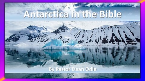 ANTARCTICA IN THE BIBLE - BY PASTOR DEAN ODLE