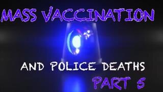 Mass Vaccination and Police Deaths - Part 5