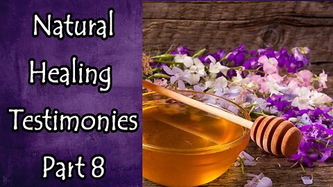 Natural Healing Testimonies Part 8