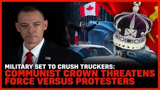 Military Set To Crush Truckers: Communist Crown Threatens Forces Versus Protesters