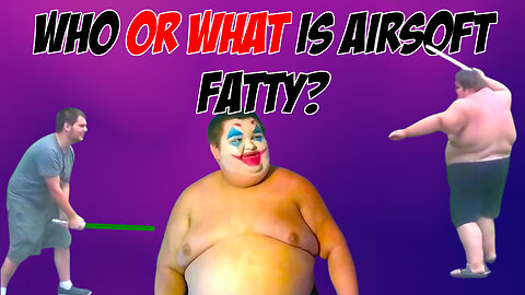 WHo or WHat is Airsoft Fatty