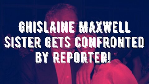 Reporter Presses Ghislaine Maxwell's Sister For Answers!