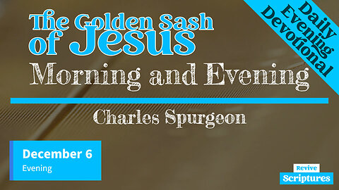December 6 Evening Devotional | The Golden Sash of Jesus | Morning and Evening by Charles Spurgeon