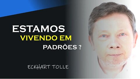 ESTAMOS VIVENDO DENTRO DE PADRÕES, ECKHART TOLLE DUBLADO