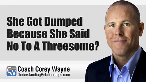 She Got Dumped Because She Said No To A Threesome?