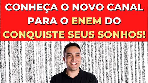 CONHEÇA O NOVO CANAL PARA O ENEM DO CONQUISTE SEUS SONHOS!