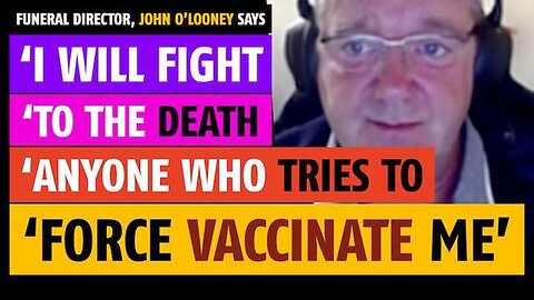 'I will fight to the death anyone who tries to force vaccinate me,' says John O'Looney